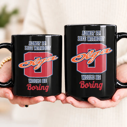 Admit It Life Without Your Name Would Be Boring Sporty Mug OLGA 13K1 MG17