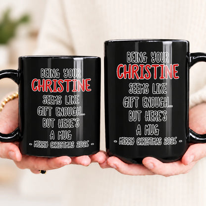 Being Your Name Seems Like Gift Enough Funny Christmas Mug Gift CHRISTINE 13K1 MG33