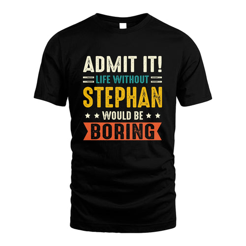 STEPHAN 13K3-124–Personalized Funny Quote Apparel “Life Without NAME Would Be Boring”