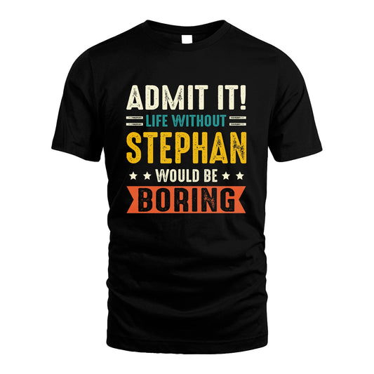 STEPHAN 13K3-124–Personalized Funny Quote Apparel “Life Without NAME Would Be Boring”