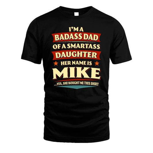 MIKE 13K1-535 I'm A Badass Dad Of A Smartass Daughter Her Name Is ...
