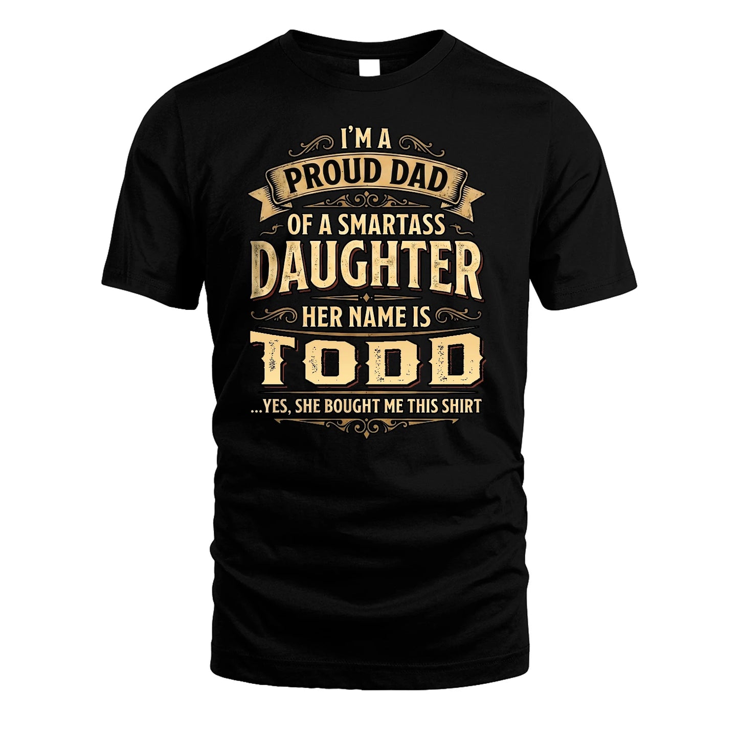 TODD 13K1-356 I'm A Proud Dad Of A Smartass Daughter Her Name Is...