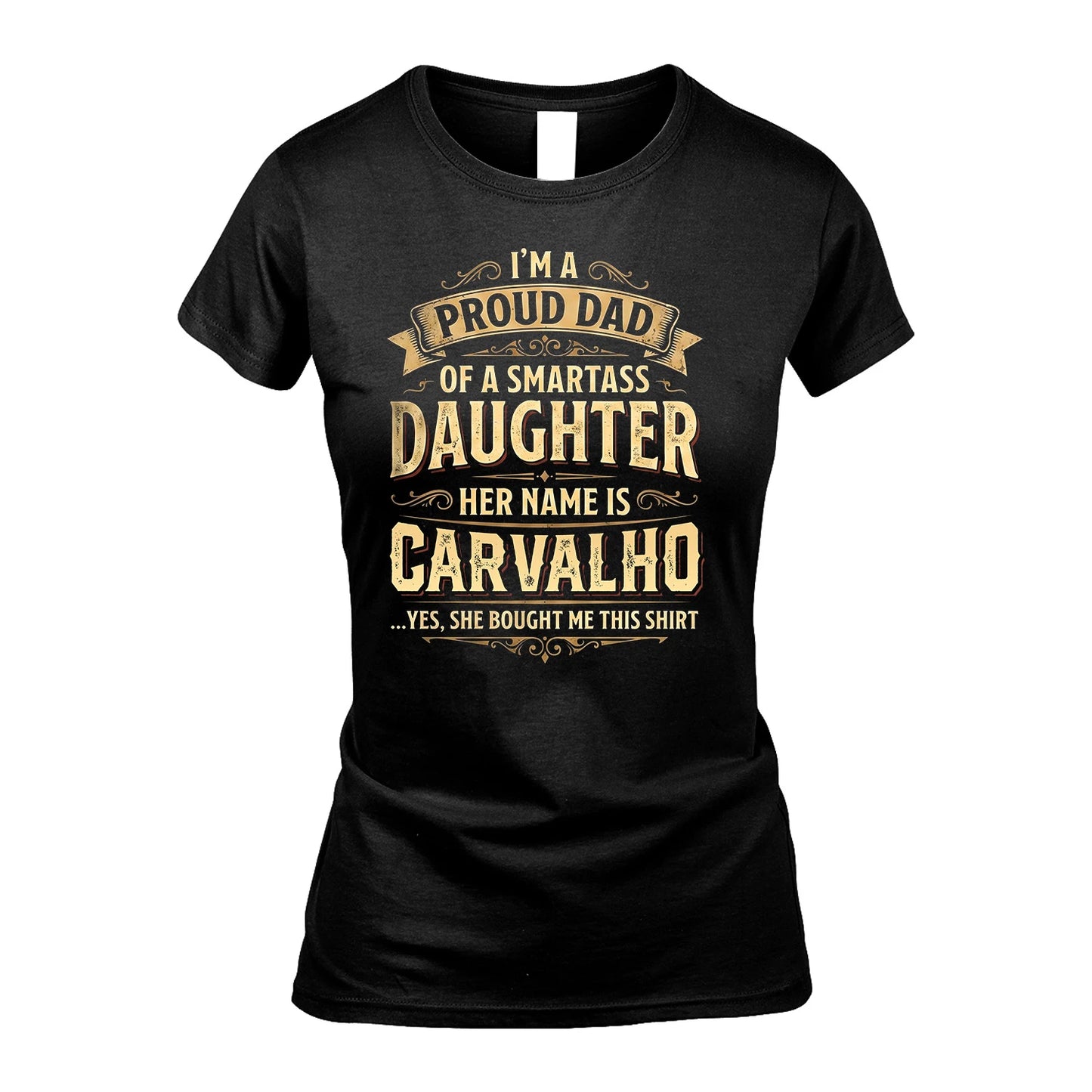 CARVALHO 13K1-356 I'm A Proud Dad Of A Smartass Daughter Her Name Is...