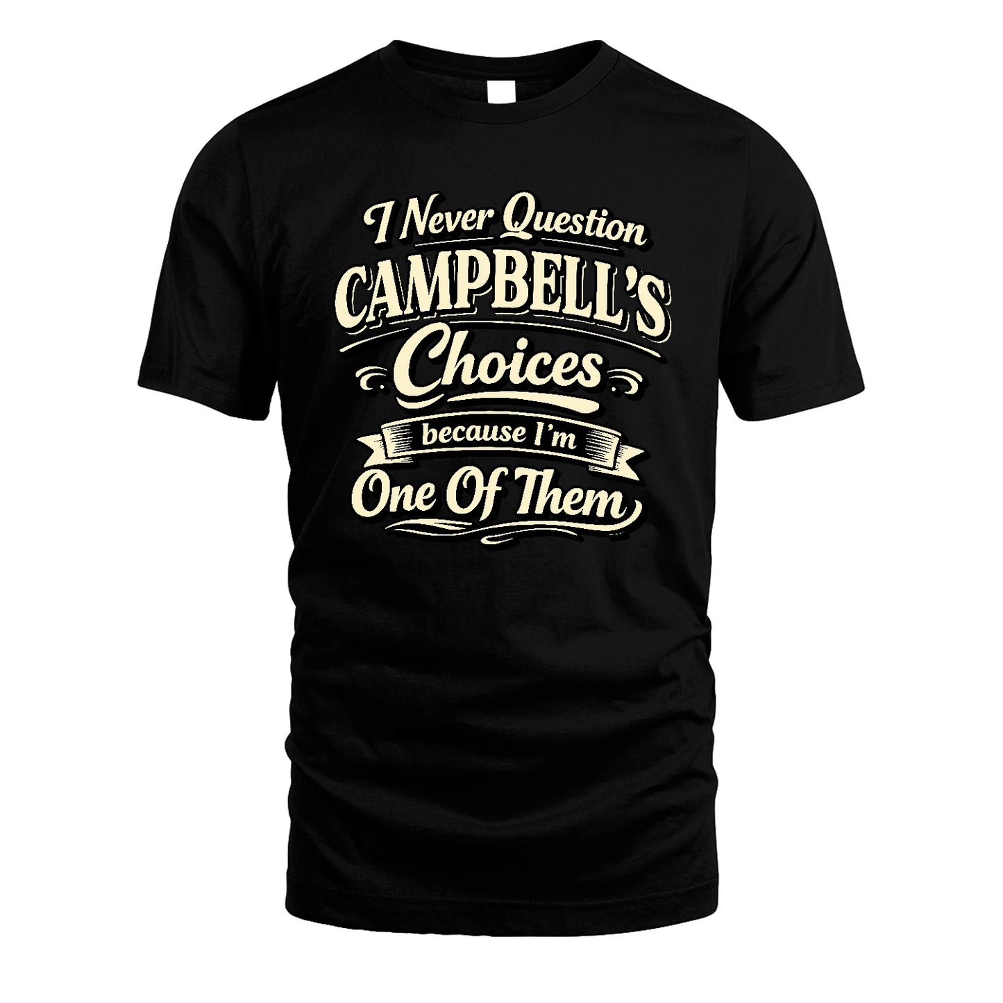 CAMPBELL 13K1-532 I Never Question... Choices Because I'm One Of Them