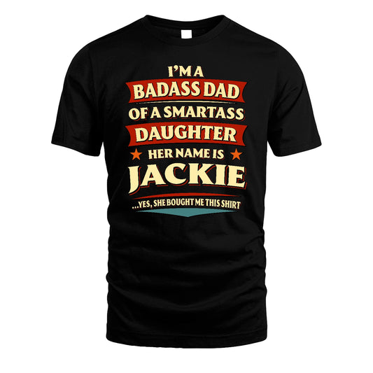 JACKIE 13K1-535 I'm A Badass Dad Of A Smartass Daughter Her Name Is ...