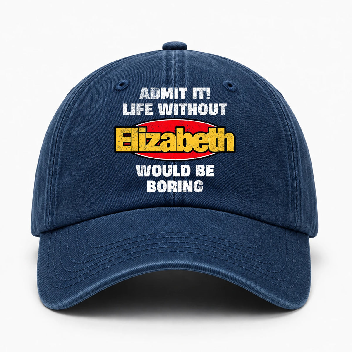 Admit It Life Without Your Name Would Be Boring Funny Washed Cap ELIZABETH 13K1 C169PF