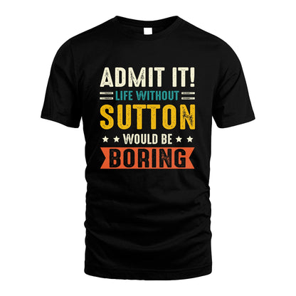 SUTTON 13K3-124–Personalized Funny Quote Apparel “Life Without NAME Would Be Boring”