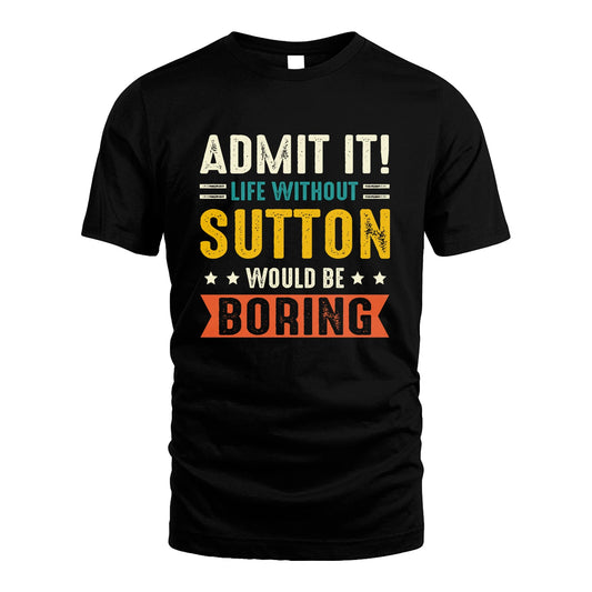SUTTON 13K3-124–Personalized Funny Quote Apparel “Life Without NAME Would Be Boring”