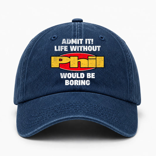 Admit It Life Without Your Name Would Be Boring Funny Washed Cap PHIL 13K1 C169PF
