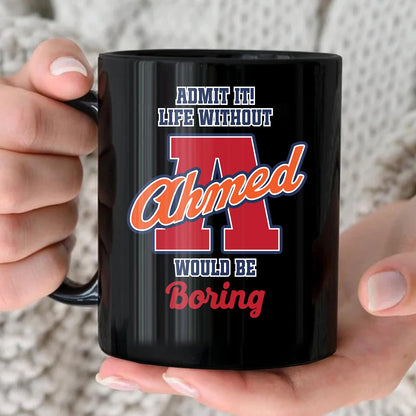Admit It Life Without Your Name Would Be Boring Sporty Mug AHMED 13K1 MG17