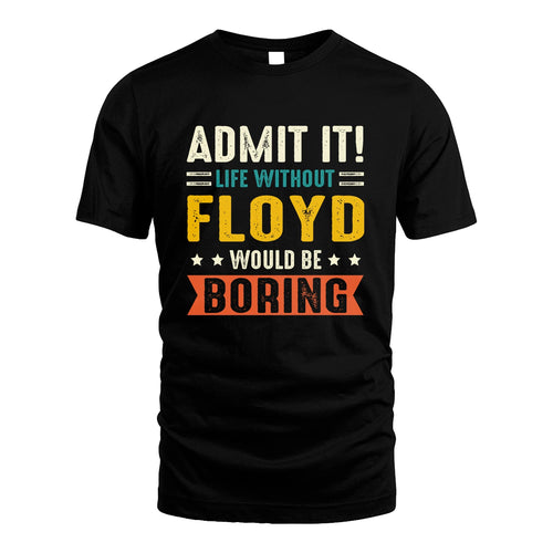 FLOYD 13K3-124–Personalized Funny Quote Apparel “Life Without NAME Would Be Boring”