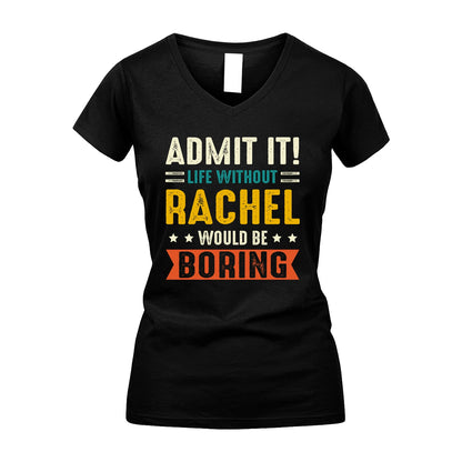RACHEL 13K1-124–Personalized Funny Quote Apparel “Life Without NAME Would Be Boring”