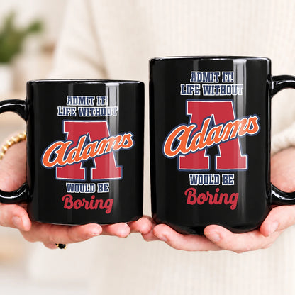 Admit It Life Without Your Name Would Be Boring Sporty Mug ADAMS 13K1 MG17