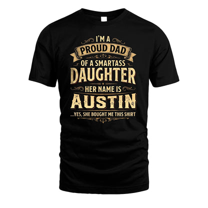 AUSTIN 13K1-356 I'm A Proud Dad Of A Smartass Daughter Her Name Is...