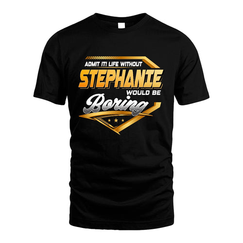 STEPHANIE 13K1-513 Personalized "Admit It! Life Without ... Would Be Boring"