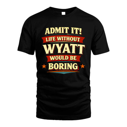WYATT 13K4-503 Personalized "Admit It Life Without..."