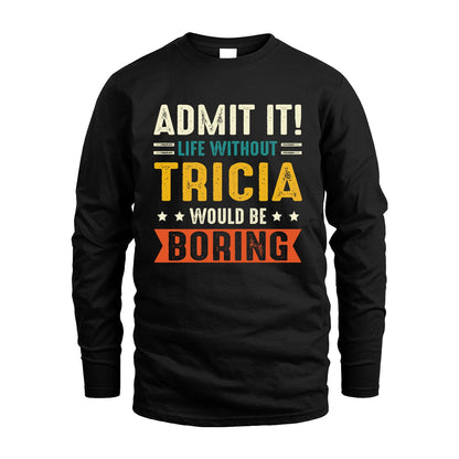 TRICIA 13K3-124–Personalized Funny Quote Apparel “Life Without NAME Would Be Boring”