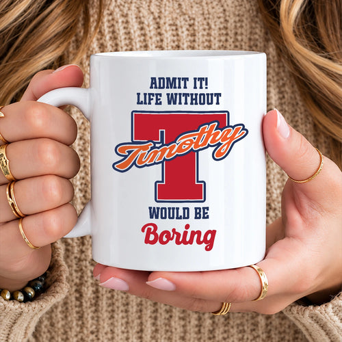 Admit It Life Without Your Name Would Be Boring Sporty Mug TIMOTHY 13K1 MG17