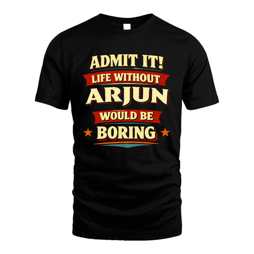 ARJUN 13K6-503 Admit It Life Without...