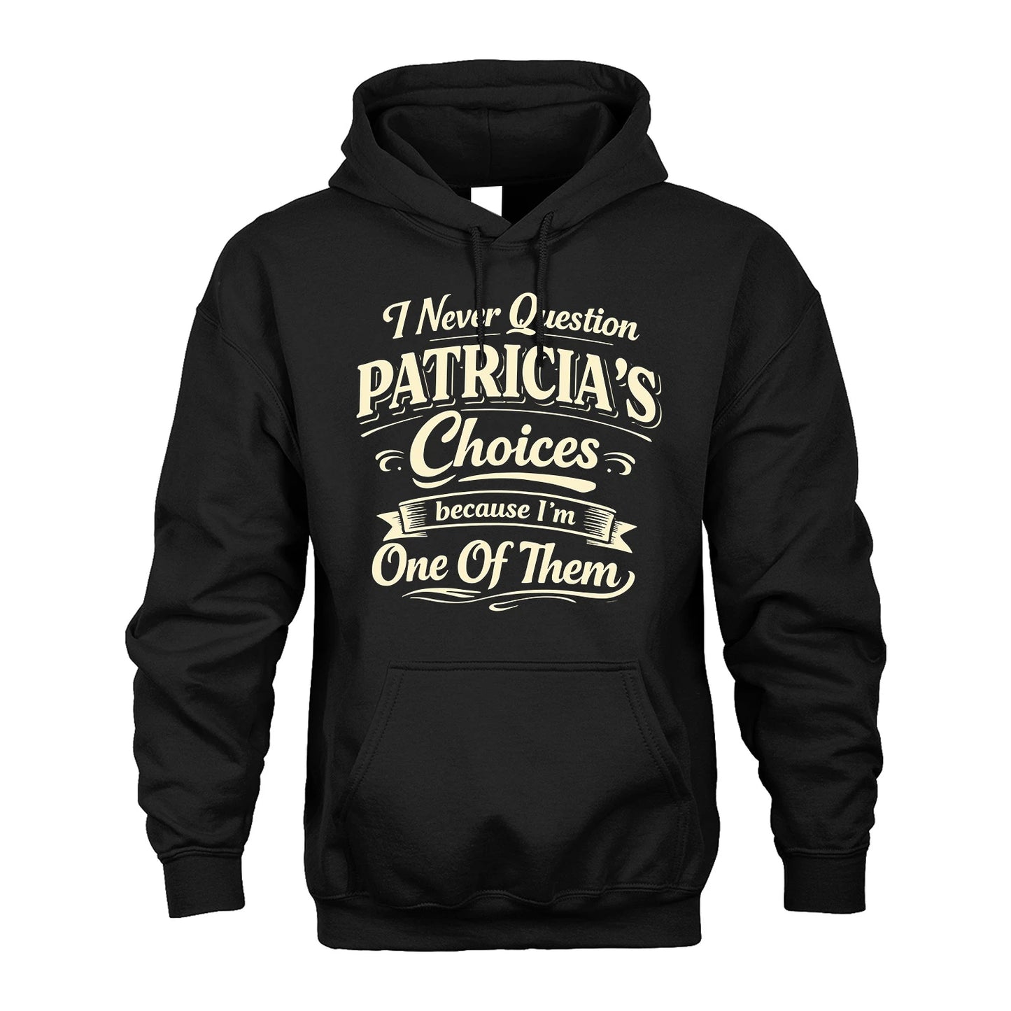 PATRICIA 13K1-532 I Never Question... Choices Because I'm One Of Them