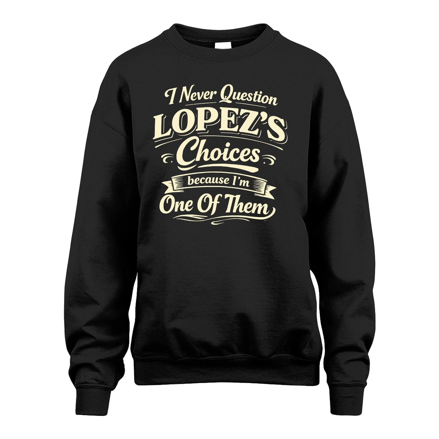 LOPEZ 13K1-532 I Never Question... Choices Because I'm One Of Them