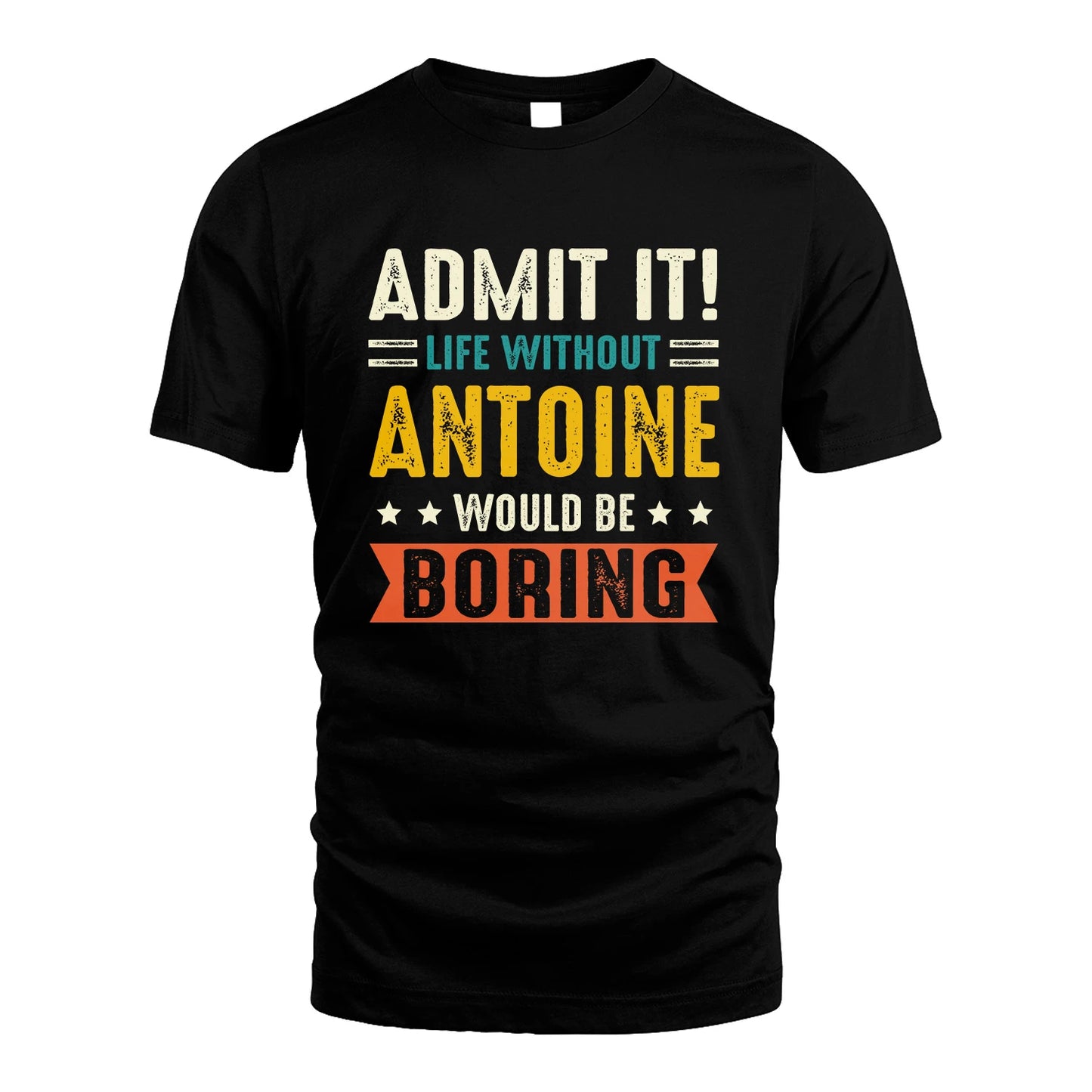 ANTOINE 13K3-124–Personalized Funny Quote Apparel “Life Without NAME Would Be Boring”