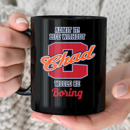 Admit It Life Without Your Name Would Be Boring Sporty Mug CHAD 13K1 MG17