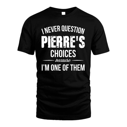 PIERRE 13K1-441 Personalized "I Never Question ... Choices Because I'm One Of Them"