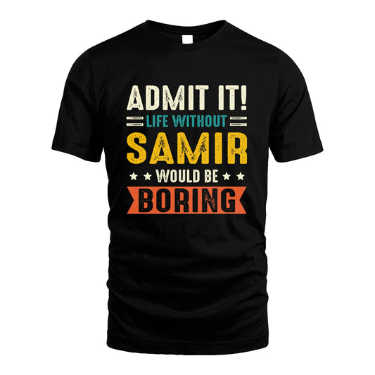 SAMIR 13K3-124–Personalized Funny Quote Apparel “Life Without NAME Would Be Boring”