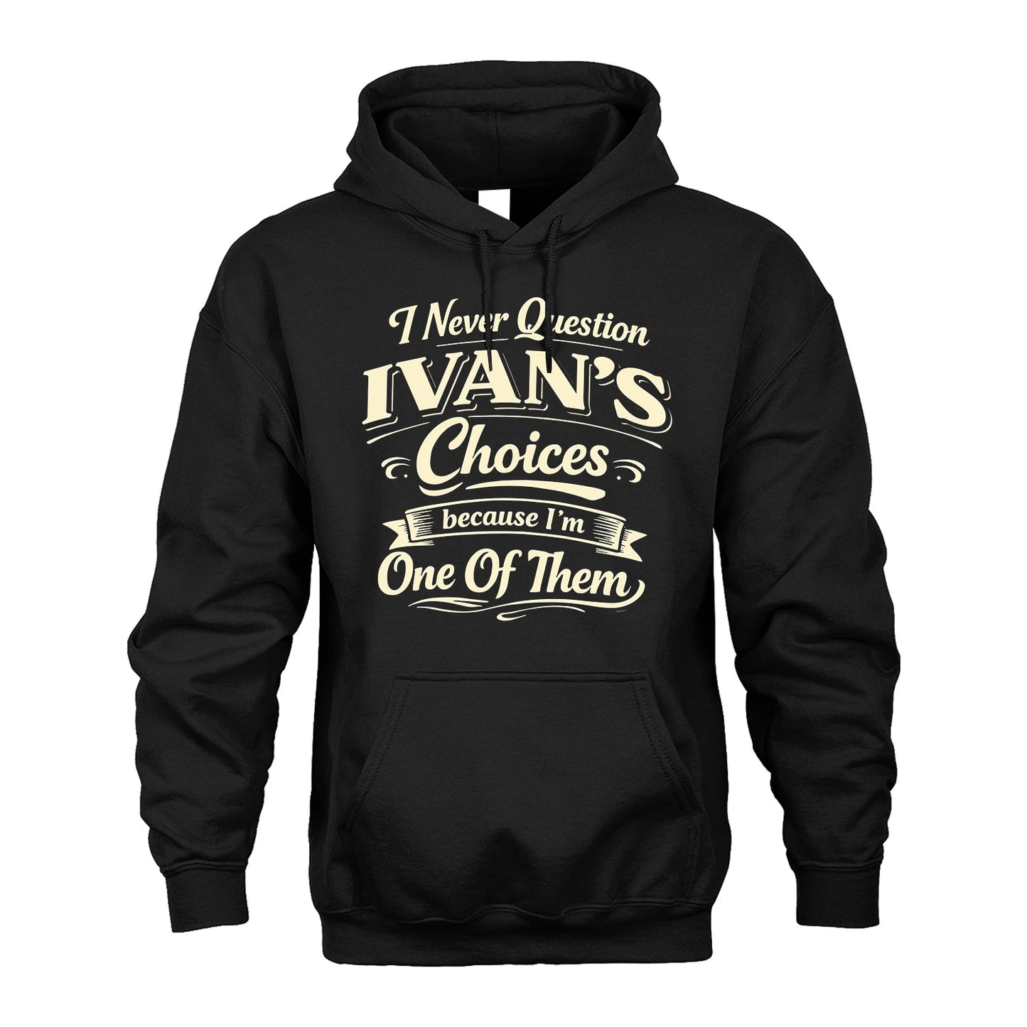 IVAN 13K1-532 I Never Question... Choices Because I'm One Of Them