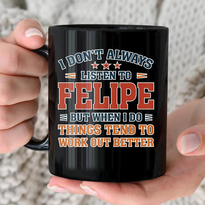 I Don’t Always Listen to Your Name Funny Mug FELIPE 13K1 MG12