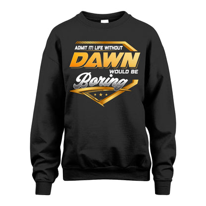 DAWN 13K1-513 Personalized "Admit It! Life Without ... Would Be Boring"