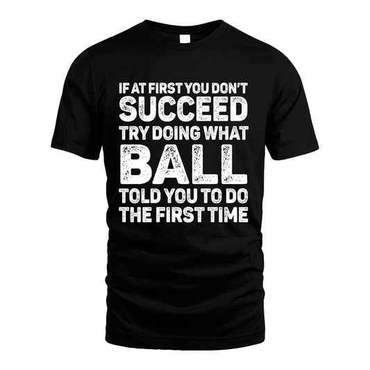 BALL 13K3-117Personalized Funny Quote Apparel If At First You Dont Succeed
