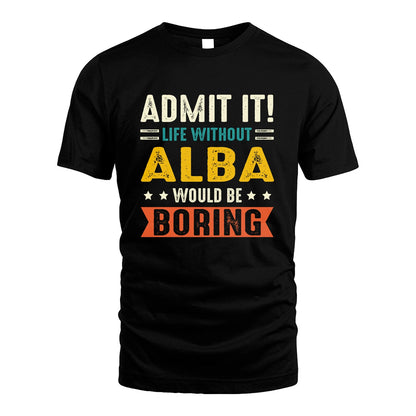 ALBA 13K3-124–Personalized Funny Quote Apparel “Life Without NAME Would Be Boring”