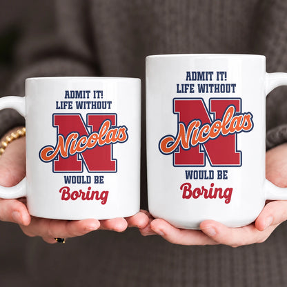 Admit It Life Without Your Name Would Be Boring Sporty Mug NICOLAS 13K1 MG17