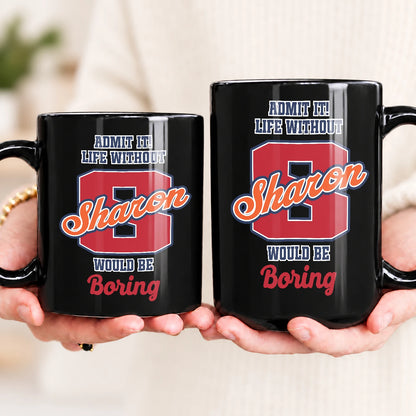Admit It Life Without Your Name Would Be Boring Sporty Mug SHARON 13K1 MG17