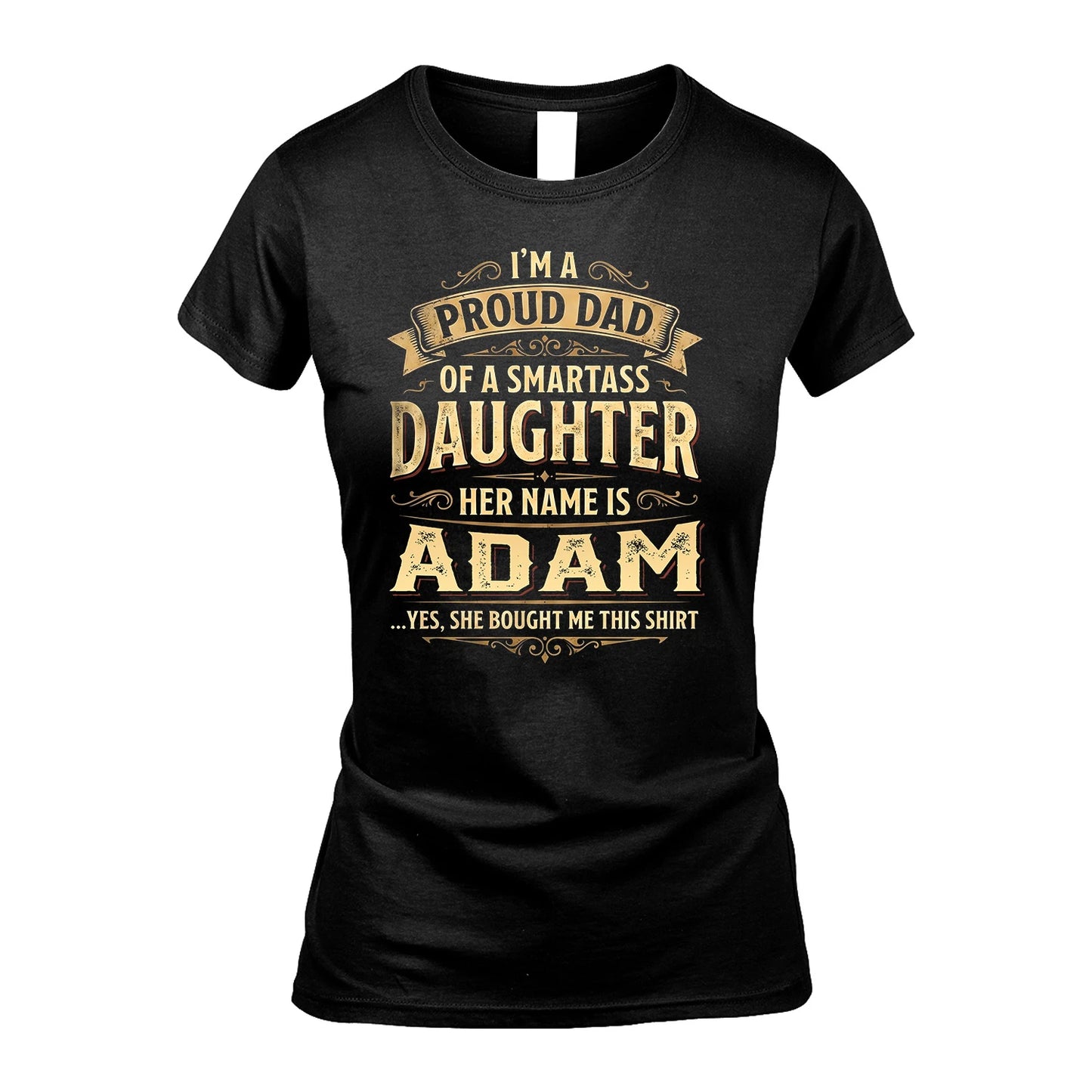 ADAM 13K1-356 I'm A Proud Dad Of A Smartass Daughter Her Name Is...