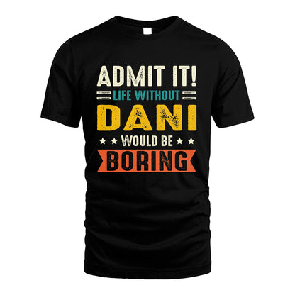 DANI 13K2-124–Personalized Funny Quote Apparel “Life Without NAME Would Be Boring”