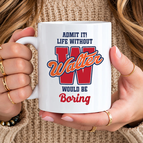 Admit It Life Without Your Name Would Be Boring Sporty Mug WALTER 13K1 MG17