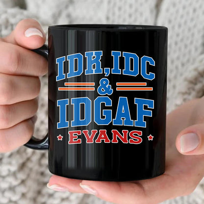 Idk Idc & Idgaf Your Name Funny Mug EVANS 13K1 MG36