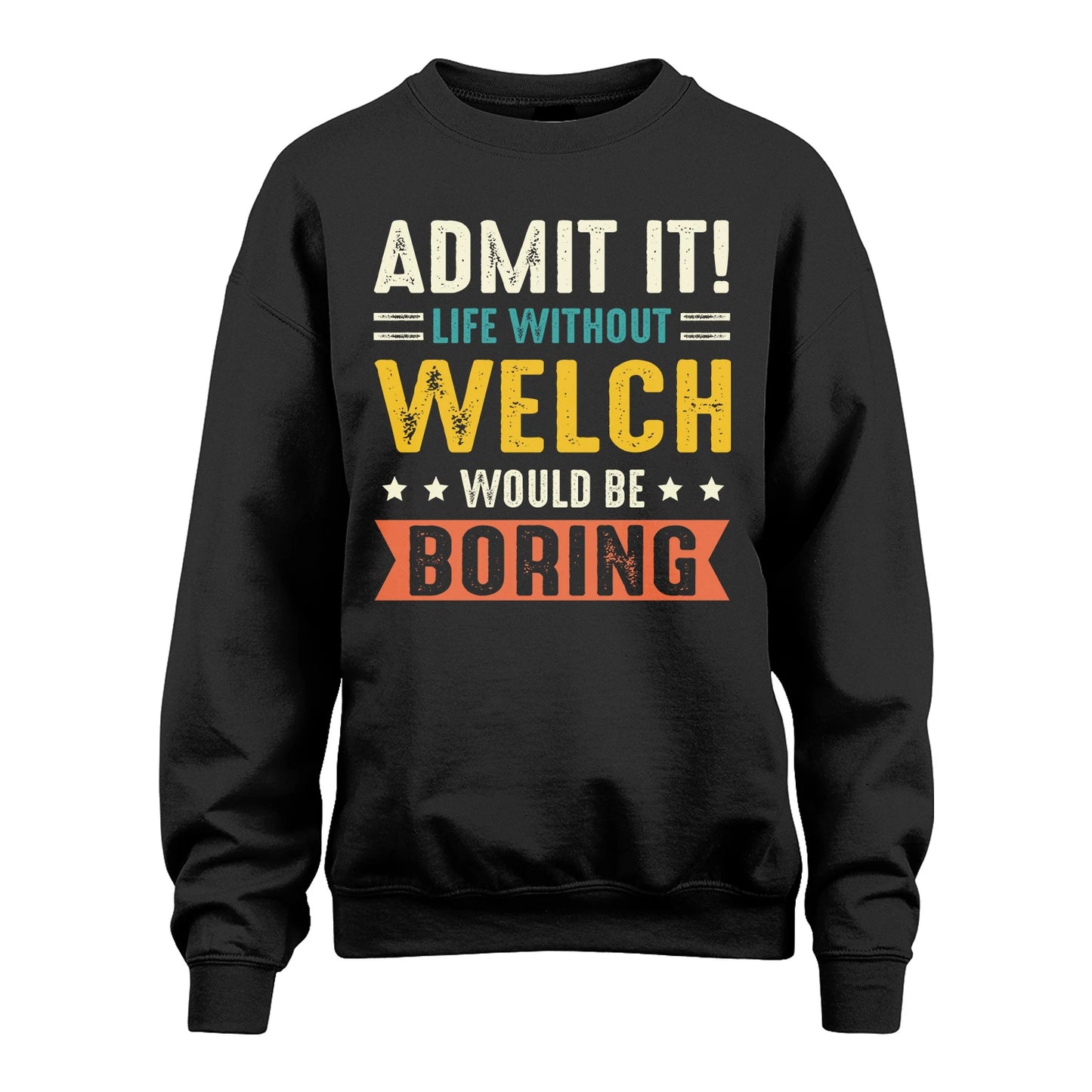 WELCH 13K3-124–Personalized Funny Quote Apparel “Life Without NAME Would Be Boring”