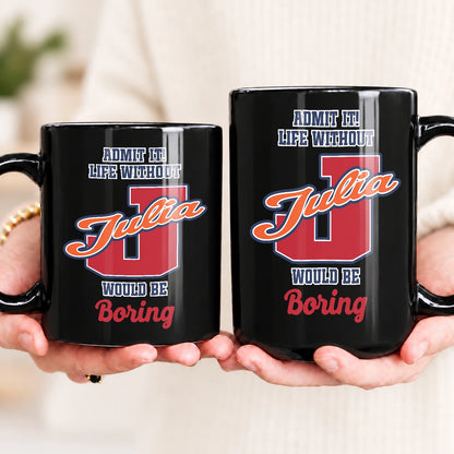 Admit It Life Without Your Name Would Be Boring Sporty Mug JULIA 13K1 MG17
