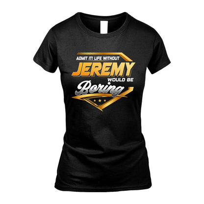 JEREMY 13K1-513 Personalized "Admit It! Life Without ... Would Be Boring"