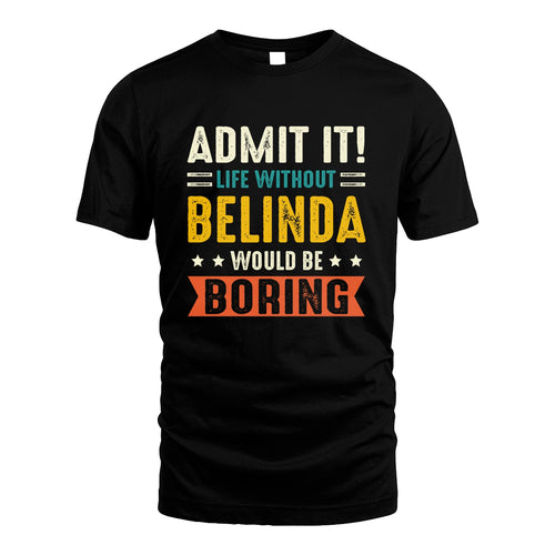 BELINDA 13K3-124–Personalized Funny Quote Apparel “Life Without NAME Would Be Boring”