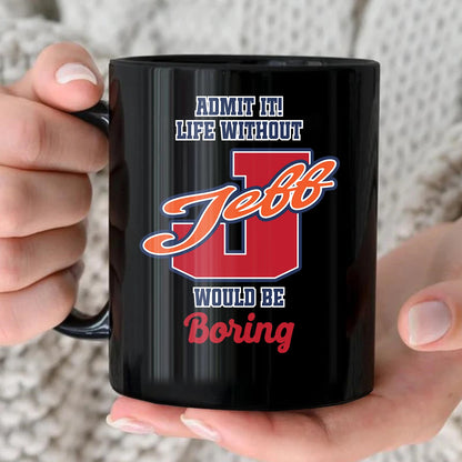 Admit It Life Without Your Name Would Be Boring Sporty Mug JEFF 13K1 MG17