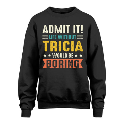 TRICIA 13K3-124–Personalized Funny Quote Apparel “Life Without NAME Would Be Boring”