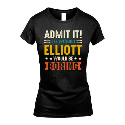 ELLIOTT 13K2-124–Personalized Funny Quote Apparel “Life Without NAME Would Be Boring”