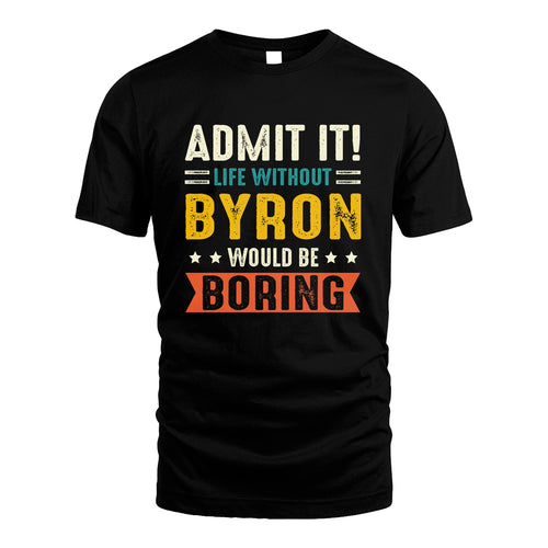 BYRON 13K3-124–Personalized Funny Quote Apparel “Life Without NAME Would Be Boring”