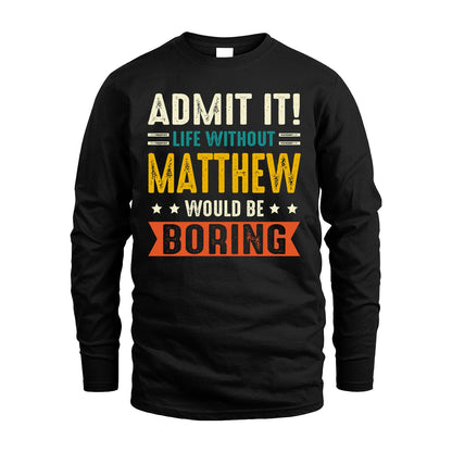 MATTHEW 13K1-124–Personalized Funny Quote Apparel “Life Without NAME Would Be Boring”