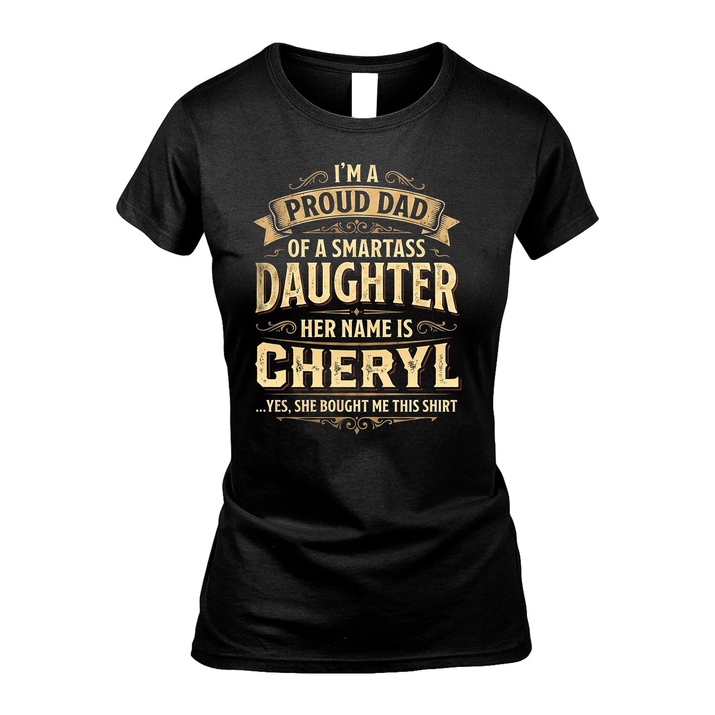 CHERYL 13K1-356 I'm A Proud Dad Of A Smartass Daughter Her Name Is...